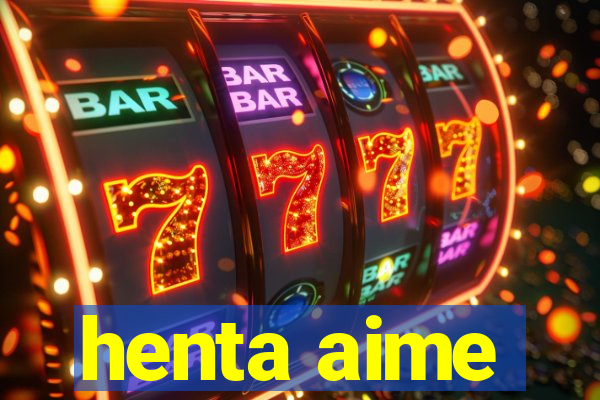 henta aime